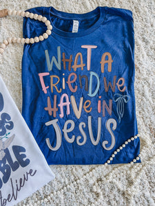 What a friend we have in Jesus tee