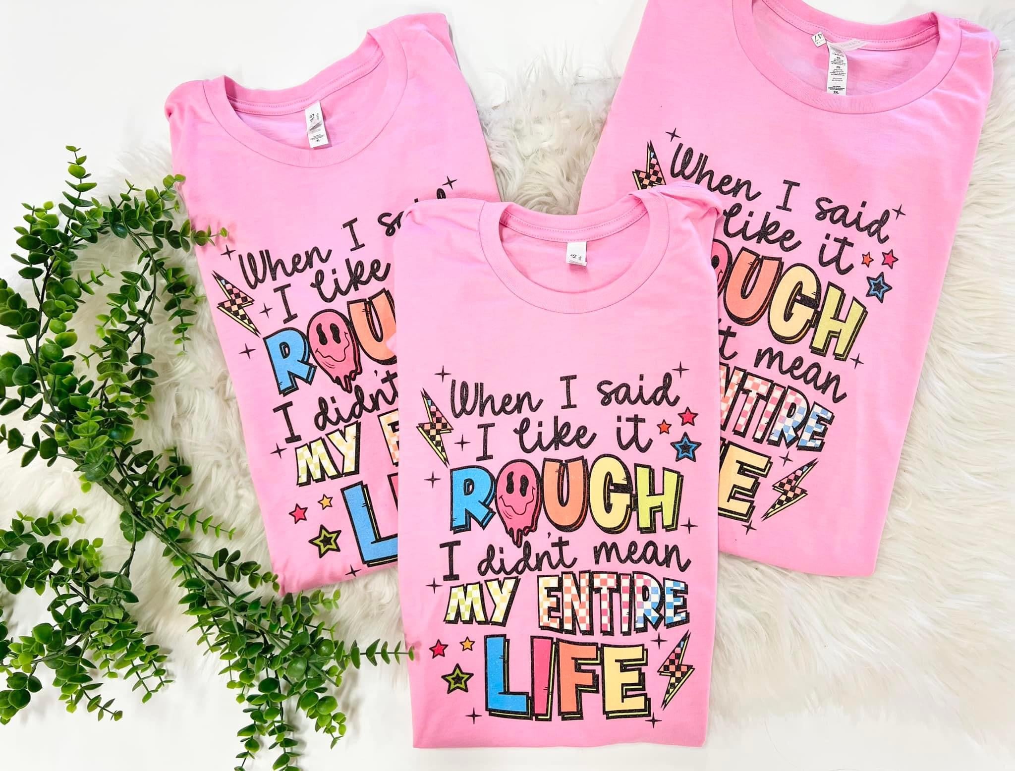 When I said I like it rough, didn't mean my entire life tee