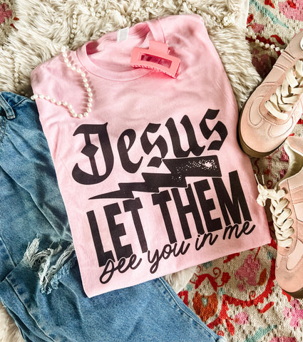 Jesus let them see you in me tee