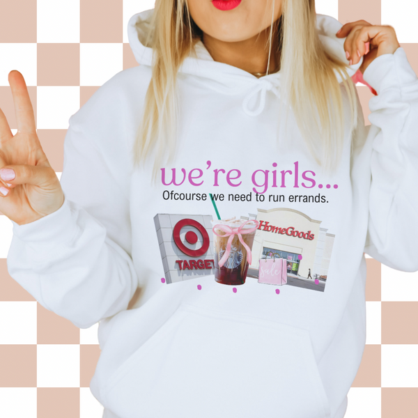 We're girls, of course we need to run errands (tee, sweatshirt, hoodie)