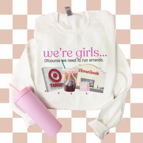 We're girls, of course we need to run errands (tee, sweatshirt, hoodie)