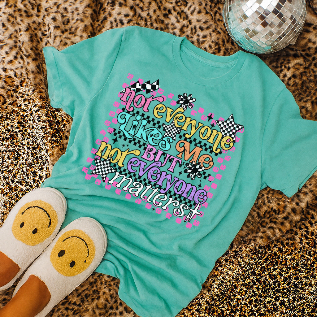 Not everyone likes but not everyone matters tee