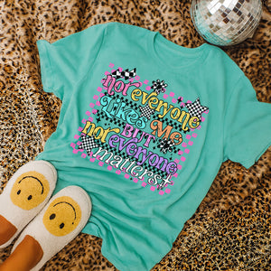 Not everyone likes but not everyone matters tee