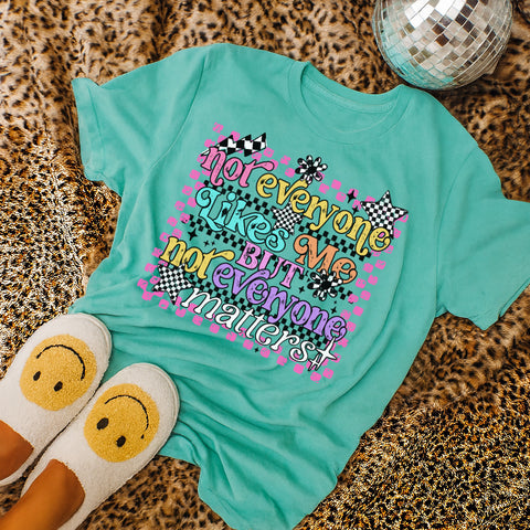 Not everyone likes but not everyone matters tee