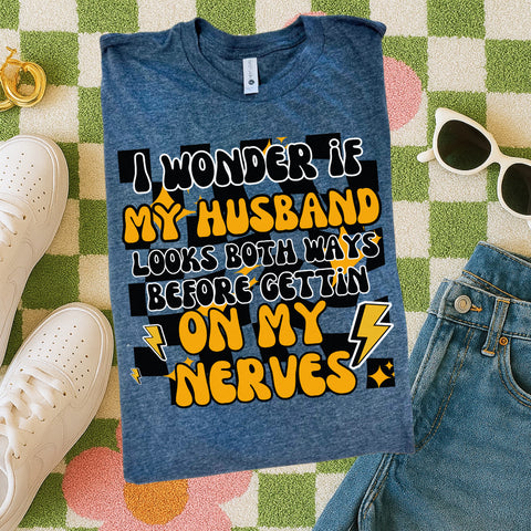 Wonder if my husband looks both way, on nerves tee