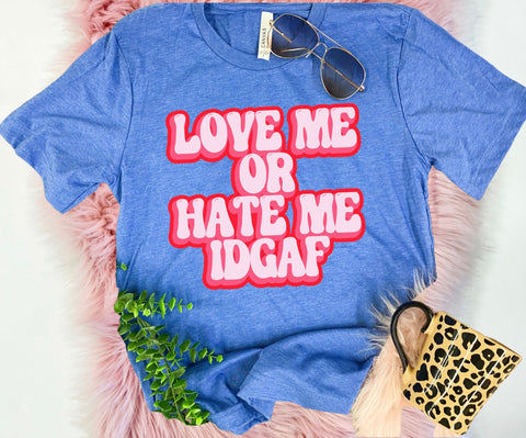 Love me or hate me, IDGAF tee