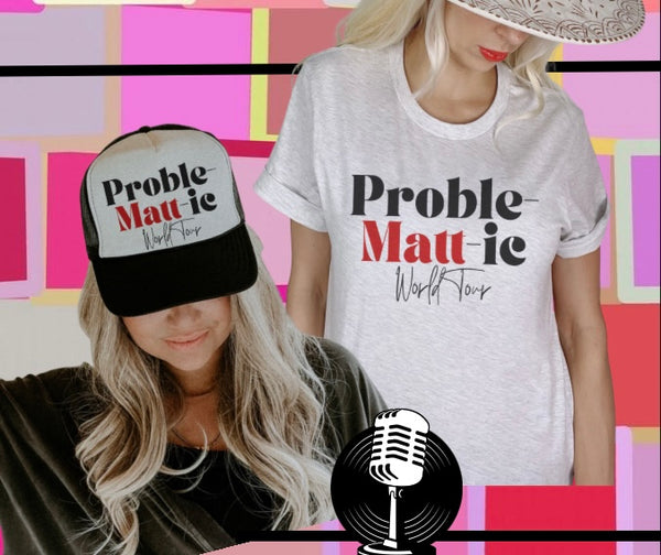 Proble-MATT-ic world tour tee / trucker hat