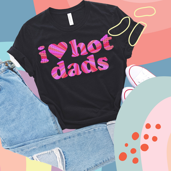 I love hot dads tee