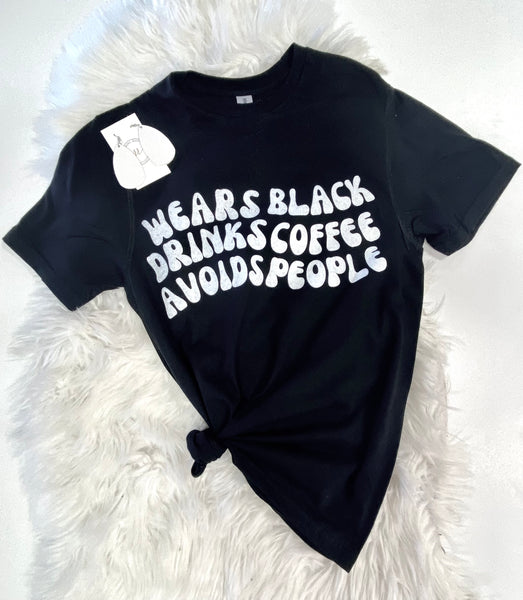 Wears Black, Drinks Coffee, avoids people tee