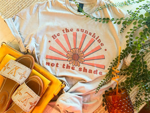 Be the Sunshine not the shade tee