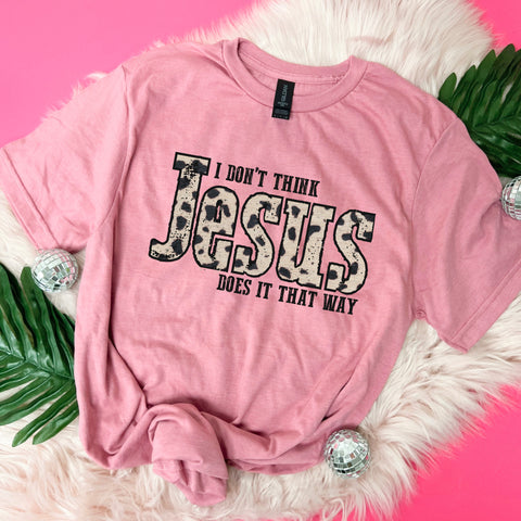 I don’t think Jesus does it that way tee