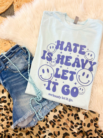 Hate is heavy, let it go tee