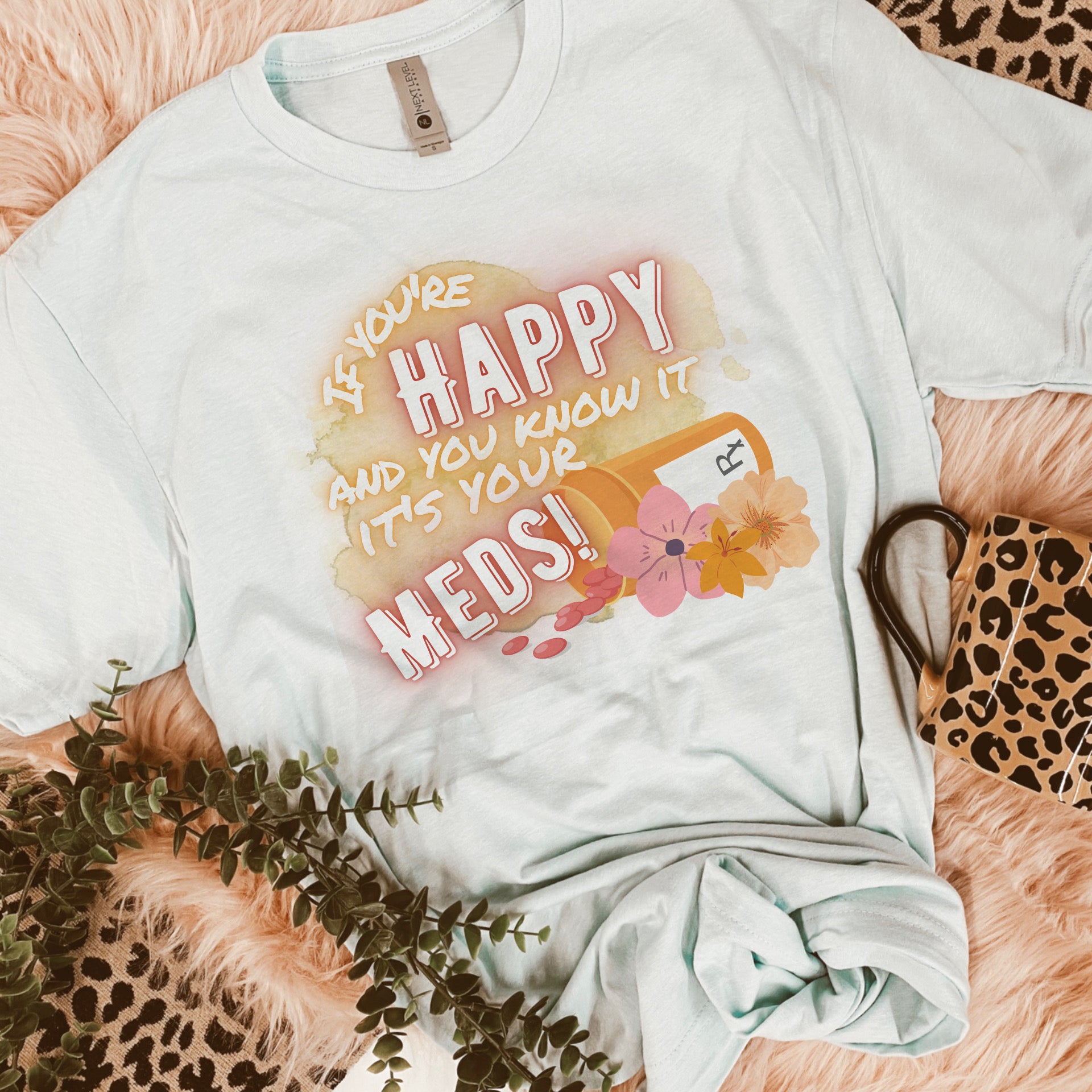 If you're happy it's your meds tee