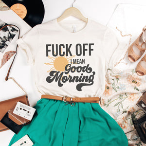 Fuck off • I mean good morning tee