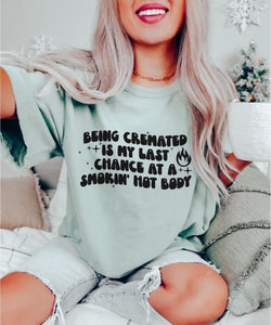 Being Cremated is my last chance at hot body tee