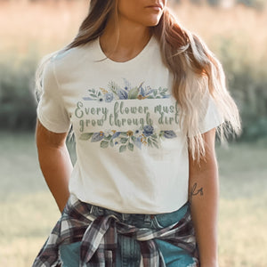 Every Flower must Grow Through Dirt tee