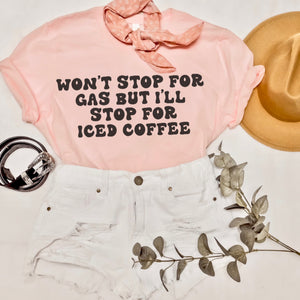 Won’t stop for gas but I’ll stop for iced coffee tee